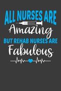 All Nurses Are Amazing But Rehab Nurses Are Fabulous: Therapy and Rehabilitation Nurse Lover Gift (en Inglés)