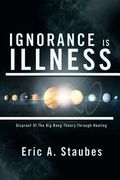 ignorance is illness: disproof of the big bang theory through healing (en Inglés)