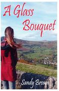 A Glass Bouquet: A Glass Bouquet (en Inglés)
