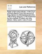 rules orders and notices, in the court of king's bench from the second of king james i to michaelmas term the 14th of king george ii 1740 examined by
