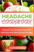 Headache Cookbook: Relieve Your Aching Head with Delicious and Nourishing Recipes (en Inglés)