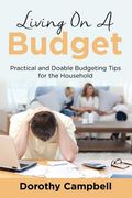 Living On A Budget: Practical and Doable Budgeting Tips for the Household (en Inglés)