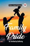 Family Pride Or, Purified by Suffering (en Inglés)