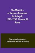 The Memoirs of Jacques Casanova de Seingalt, 1725-1798. Volume 28: Rome (en Inglés)