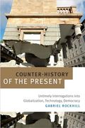 Counter-History of the Present: Untimely Interrogations Into Globalization, Technology, Democracy (en Inglés)