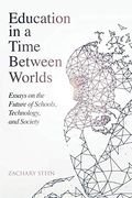 Education in a Time Between Worlds: Essays on the Future of Schools, Technology, and Society 