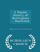 A Popular History of Nottingham ... Illustrated. - Scholar's Choice Edition (en Inglés)
