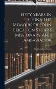 Fifty Years In China The Memoirs Of John Leighton Stuart Missionary And Ambassador (en Inglés)