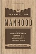 The Manual to Manhood: How to Cook the Perfect Steak, Change a Tire, Impress a Girl & 97 Other Skills you Need to Survive (en Inglés)