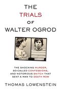 The Trials of Walter Ogrod: The Shocking Murder, So-Called Confessions, and Notorious Snitch That Sent a man to Death row (en Inglés)