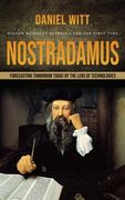 Nostradamus: Hidden Messages Revealed for the First Time (Forecasting Tomorrow Today by the Lens of Technologies) (en Inglés)