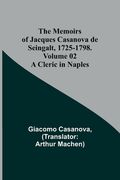 The Memoirs of Jacques Casanova de Seingalt, 1725-1798. Volume 02: A Cleric in Naples (en Inglés)