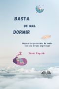 Basta De Mal Dormir. Mejora Tus Problemas De Sueño Con Una Mirada Espiritual (in Spanish)