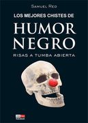 Mejores Chistes de Humor Negro, Los: Risas a Tumba Abierta. La Mejor Selección de Chistes del "Lado Oscuro del Humor".