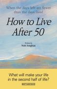 How to Live After 50: When the days left are fewer than the days lived (en Inglés)