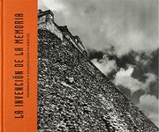 La Invención de la Memoria: Fotografía y Arqueología en México (Arte y Fotografía)