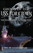 Ghosts of the USS Yorktown: The Phantoms of Patriots Point (en Inglés)