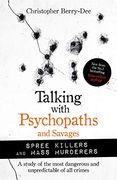 Talking With Psychopaths and Savages: Mass Murderers and Spree Killers 