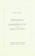 Experiencia y representacion en el Siglo de Oro: Cortes, Santa Teresa, Gracian, Sor Juana Ines de la Cruz