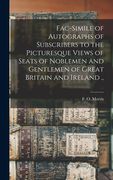 Fac-simile of Autographs of Subscribers to the Picturesque Views of Seats of Noblemen and Gentlemen of Great Britain and Ireland .. (en Inglés)
