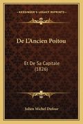 De L'Ancien Poitou: Et De Sa Capitale (1826) (en Francés)