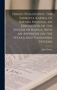Hindu Philosophy, the Sankhya Karika of Iswara Krishna, an Exposition of the System of Kapila, With an Appendix on the Nyaya and Vaiseshika Systems (en Inglés)