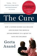 the cure,how a father raised $100 million-and bucked the medical establishment-in a quest to save his childre (en Inglés)