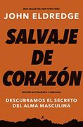 Salvaje de Corazón, Edición Ampliada: Descubramos el Secreto del Alma Masculina