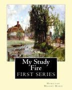 My Study Fire. By: Hamilton Wright Mabie  (FIRST SERIES): Hamilton Wright Mabie(December 13, 1846 – December 31, 1916) was an American essayist, editor, critic, and lecturer.