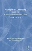 Management Consulting Projects: A Step-By-Step Experiential Guide