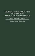 Digging the Africanist Presence in American Performance: Dance and Other Contexts (Contributions in Afro-American & African Studies) (en Inglés)