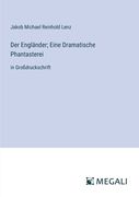 Der Engländer; Eine Dramatische Phantasterei: in Großdruckschrift (en Alemán)