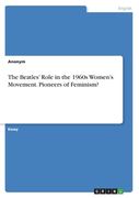 The Beatles' Role in the 1960s Women's Movement. Pioneers of Feminism?