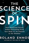 The Science of Spin: How Rotational Forces Affect Everything From Your Body to jet Engines to the Weather 