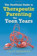 The Unofficial Guide to Therapeutic Parenting - the Teen Years (en Inglés)