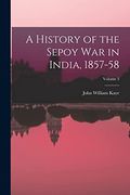 A History of the Sepoy war in India, 1857-58; Volume 3 (en Inglés)