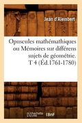 Opuscules Mathémathiques Ou Mémoires Sur Différens Sujets de Géométrie. T 4 (Éd.1761-1780) (en Francés)