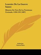 Lestoire de La Guerre Sainte: Histoire En Vers de La Troisieme Croisade, 1190-1192 (1897) (en Francés)