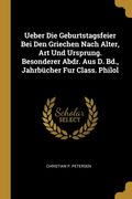 Ueber die Geburtstagsfeier bei den Griechen Nach Alter, art und Ursprung. Besonderer Abdr. Aus d. Bd. , Jahrbücher fur Class. Philol (en Alemán)