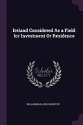 Ireland Considered As a Field for Investment Or Residence (en Inglés)
