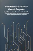 Cool Electronic Device Circuit Projects: Light Detector, Audio Tone Control Circuit, Air Flow Detector, Laser Security Alarm, Infrared Radiation Senso (en Inglés)