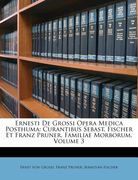 Ernesti de Grossi Opera Medica Posthuma: Curantibus Sebast. Fischer Et Franz Pruner. Familiae Morborum, Volume 3 (in Italian)