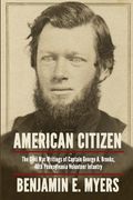 American Citizen: The Civil War Writings of Captain George A. Brooks, 46th Pennsylvania Volunteer Infantry (en Inglés)