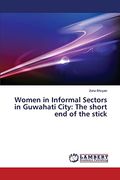 Women in Informal Sectors in Guwahati City: The Short end of the Stick