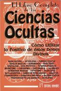 El Libro Completo de las Ciencias Ocultas: Cómo Utilizar lo Positivo de Estos Dones Divinos