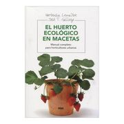 El Huerto Ecológico en Macetas: Manual Para Horticultores Urbanos (Cultivos)