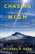 Chasing the High: An Entrepreneur's Mindset Through Addiction, Lawsuits, and His Journey to the Edge (en Inglés)