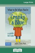 What to Do When You're Cranky and Blue: A Guide for Kids (16pt Large Print Edition) (en Inglés)