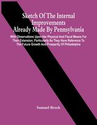 Sketch Of The Internal Improvements Already Made By Pennsylvania; With Observations Upon Her Physical And Fiscal Means For Their Extension; Particular (en Inglés)