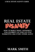 Real Estate Insanity: How to build Trust, Authority, and Celebrity So You Can Stop Marketing Like Every Other Agent (en Inglés)
